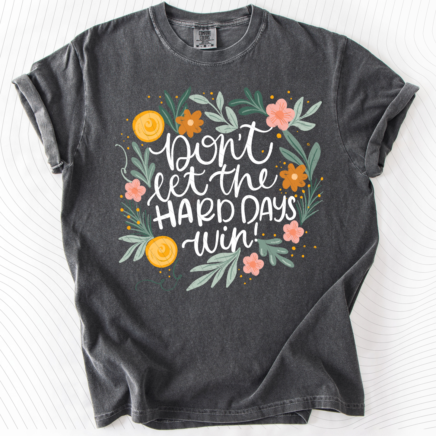 *Pre-Order* Don't let the hard days win T-Shirt(Comfort Colors)